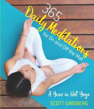 365 Daily Meditations for on and Off the Mat: A Year in Hot Yoga by Scott Ginsberg