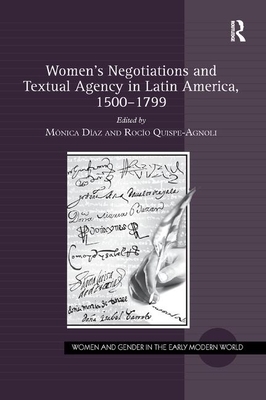 Women's Negotiations and Textual Agency in Latin America, 1500-1799 by 