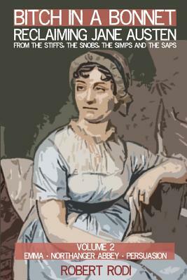 Bitch In a Bonnet: Reclaiming Jane Austen from the Stiffs, the Snobs, the Simps and the Saps by Robert Rodi