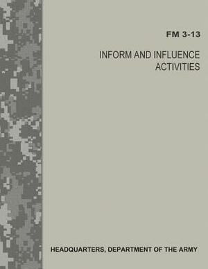 Inform and Influence Activities (FM 3-13) by Department Of the Army