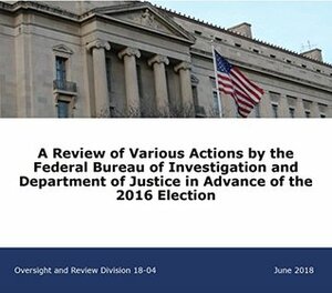 A Review of Various Actions by the Federal Bureau of Investigation and Department of Justice in Advance of the 2016 Election by Office of the Inspector General U.S. Department of Justice