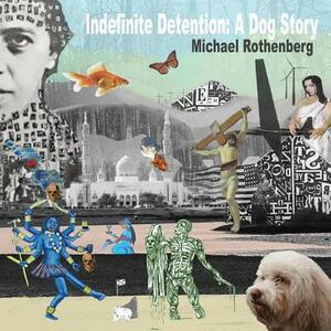 Indefinite Detention: A Dog Story by Michael Rothenberg