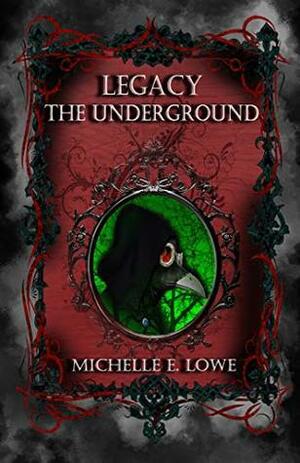 Legacy: The Underground by Michelle E. Lowe
