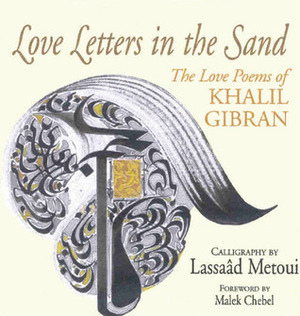Love Letters in the Sand: The Love Poems of Khalil Gibran by Lassaad Metoui, Kahlil Gibran, Malek Chebel