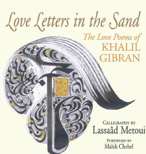 Love Letters in the Sand: The Love Poems of Khalil Gibran by Lassaad Metoui, Malek Chebel, Kahlil Gibran