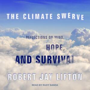 The Climate Swerve: Reflections on Mind, Hope, and Survival by Robert Jay Lifton