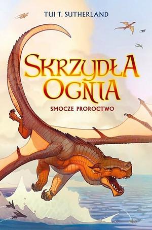 Smocze proroctwo. Saga Skrzydla ognia. Ksiega 1 by Tui T. Sutherland