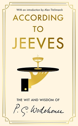 According to Jeeves: The Wit and Wisdom of P. G. Wodehouse by Pelham G Wodehouse, Alan Titchmarsh