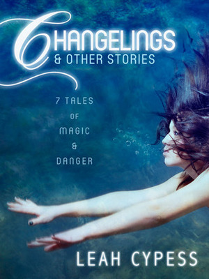 Changelings & Other Stories by Leah Cypess