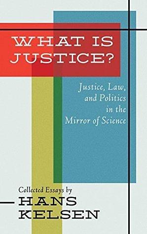 What is Justice?: Justice, Law and Politics in the Mirror of Science by Hans Kelsen, Hans Kelsen