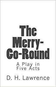 The Merry-Go-Round: A Play in Five Acts by D.H. Lawrence, B.K. De Fabris