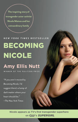 Becoming Nicole: The Inspiring Story of Transgender Actor-Activist Nicole Maines and Her Extraordinary Family by Amy Ellis Nutt