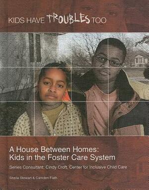 A House Between Homes: Kids in the Foster Care System by Sheila Stewart, Camden Flath