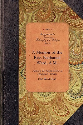 A Memoir of the Rev. Nathaniel Ward, A.M: Author of the Simple Cobbler of Agawam in America by John Dean