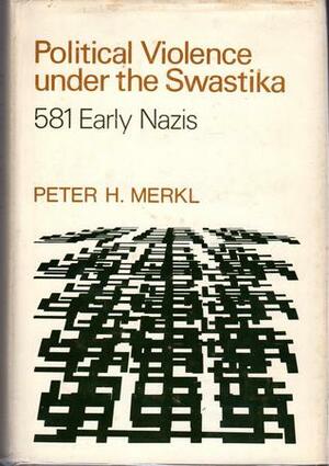 Political Violence Under the Swastika: 581 Early Nazis by Peter H. Merkl