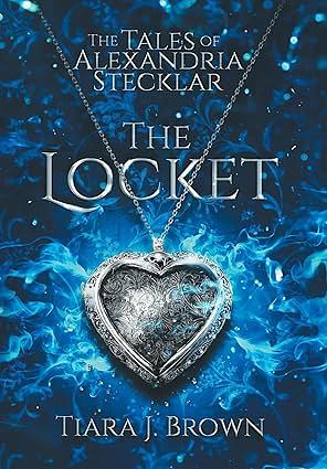 The Tales of Alexandria Stecklar: The Locket by Tiara R. Brown