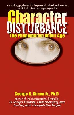 Character Disturbance, Volume 1: The Phenomenon of Our Age by George K. Simon