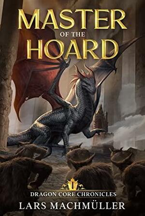 Master of the Hoard: A Reincarnation LitRPG Adventure (Dragon Core Chronicles Book 1) by Lars Machmüller