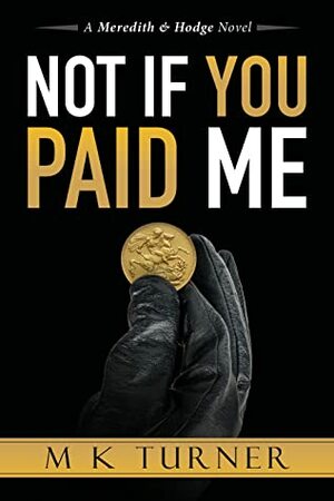 Not If You Paid Me by M.K. Turner