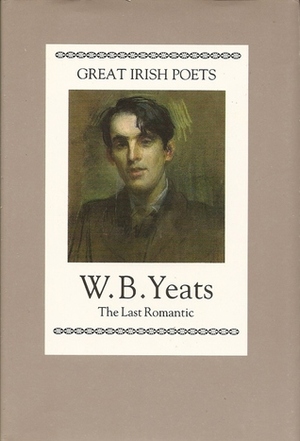 Great Irish Poets: W.B. Yeats, The Last Romantic by W.B. Yeats, Peter Porter