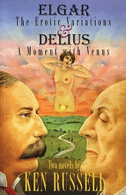 Elgar: The Erotic Variations / Delius: A Moment with Venus by Ken Russell