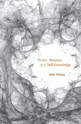 Rules, Reason, and Self-Knowledge by Julia Tanney