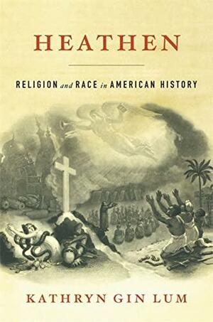 Heathen: Religion and Race in American History by Kathryn Gin Lum, Susan Baker