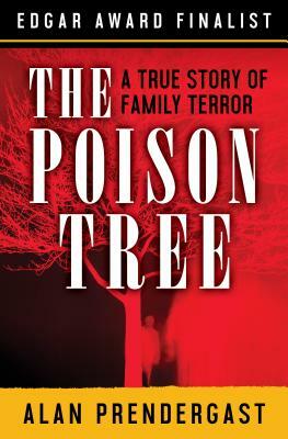 The Poison Tree: A True Story of Family Terror by Alan Prendergast