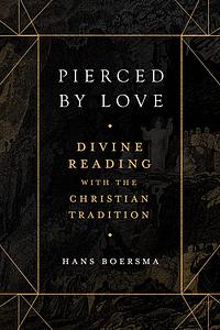 Pierced by Love: Divine Reading with the Christian Tradition by Hans Boersma