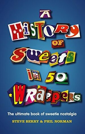 A History of Sweets in 50 Wrappers by Phil Norman, Steve Berry