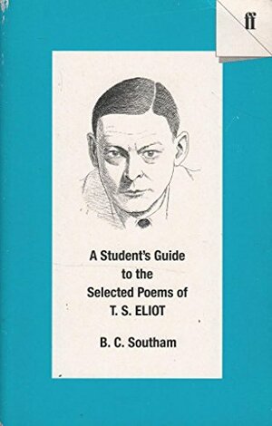 A Students's Guide to the Selected Poems of T.S. Eliot by B.C. Southam