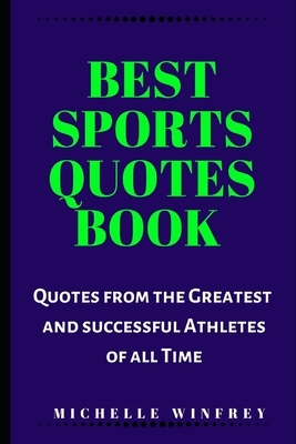 Best Sports Quotes Book: Quotes from the Greatest Athletes and sports Men of all Time by Michelle Winfrey