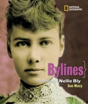 Bylines: A Photobiography of Nellie Bly by Linda Ellerbee, Sue Macy