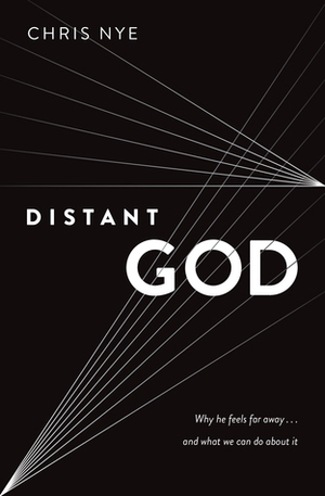 Distant God: Why He Feels Far Away...And What We Can Do About It by Chris Nye