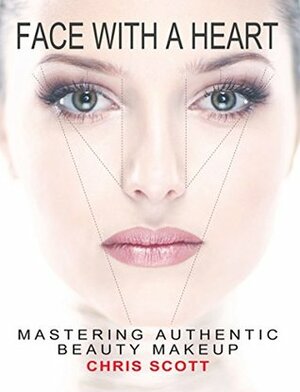 Face with a Heart: Mastering Authentic Beauty Makeup by Chris Scott, Aile Hua, Brian Long