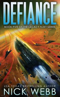 Defiance: Book 5 of the Legacy Fleet Series by Nick Webb