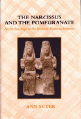 The Narcissus and the Pomegranate: An Archaeology of the Homeric Hymn to Demeter by Ann Suter