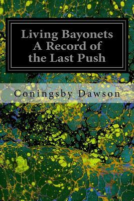 Living Bayonets A Record of the Last Push by Coningsby Dawson