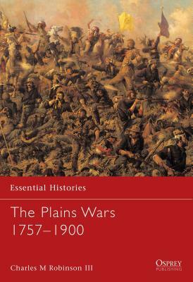 The Plains Wars 1757-1900 by Charles M. Robinson III