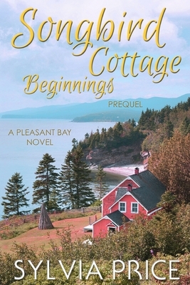 Songbird Cottage Beginnings (Pleasant Bay Prequel) by Sylvia Price