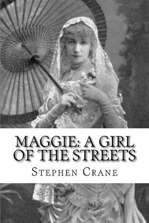 Maggie: a Girl of the Streets by Stephen Crane