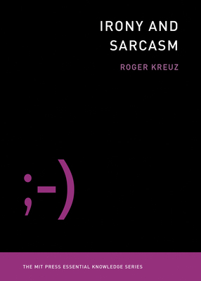 Irony and Sarcasm by Roger Kreuz