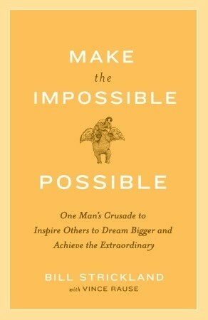 Make the Impossible Possible: One Man's Crusade to Inspire Others to Dream Bigger and Achieve the Extraordinary by Bill Strickland, Vince Rause