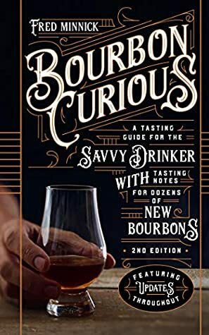 Bourbon Curious:A Tasting Guide for the Savvy Drinker with Tasting Notes for Dozens of New Bourbons by Fred Minnick