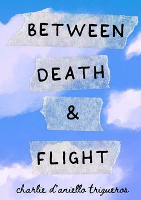 Between Death & Flight by Charlie D'Aniello Trigueros, Charlie D'Aniello