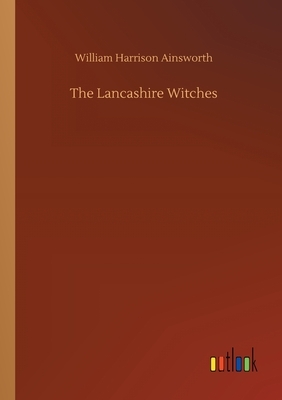 The Lancashire Witches by William Harrison Ainsworth