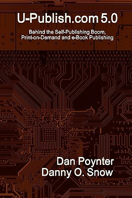 U-Publish.com 5.0: Behind the Self-Publishing Boom, Print-on-Demand and e-Book Publishing by Danny O. Snow, Dan Poynter