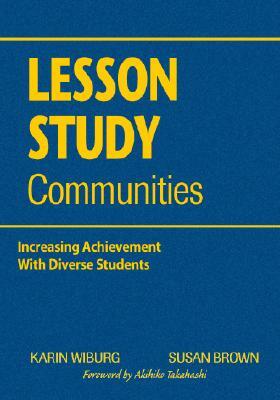 Lesson Study Communities: Increasing Achievement with Diverse Students by Susan Brown, Karin Miller Wiburg