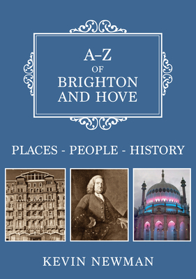 A-Z of Brighton and Hove: Places-People-History by Kevin Newman