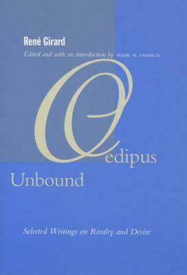 Oedipus Unbound: Selected Writings on Rivalry and Desire by René Girard